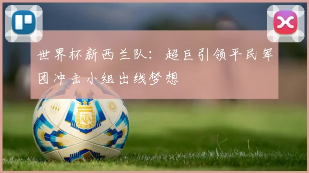 世界杯新西兰队：超巨引领平民军团冲击小组出线梦想