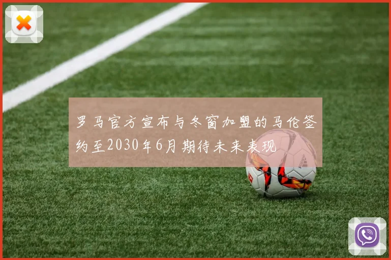 罗马官方宣布与冬窗加盟的马伦签约至2030年6月期待未来表现